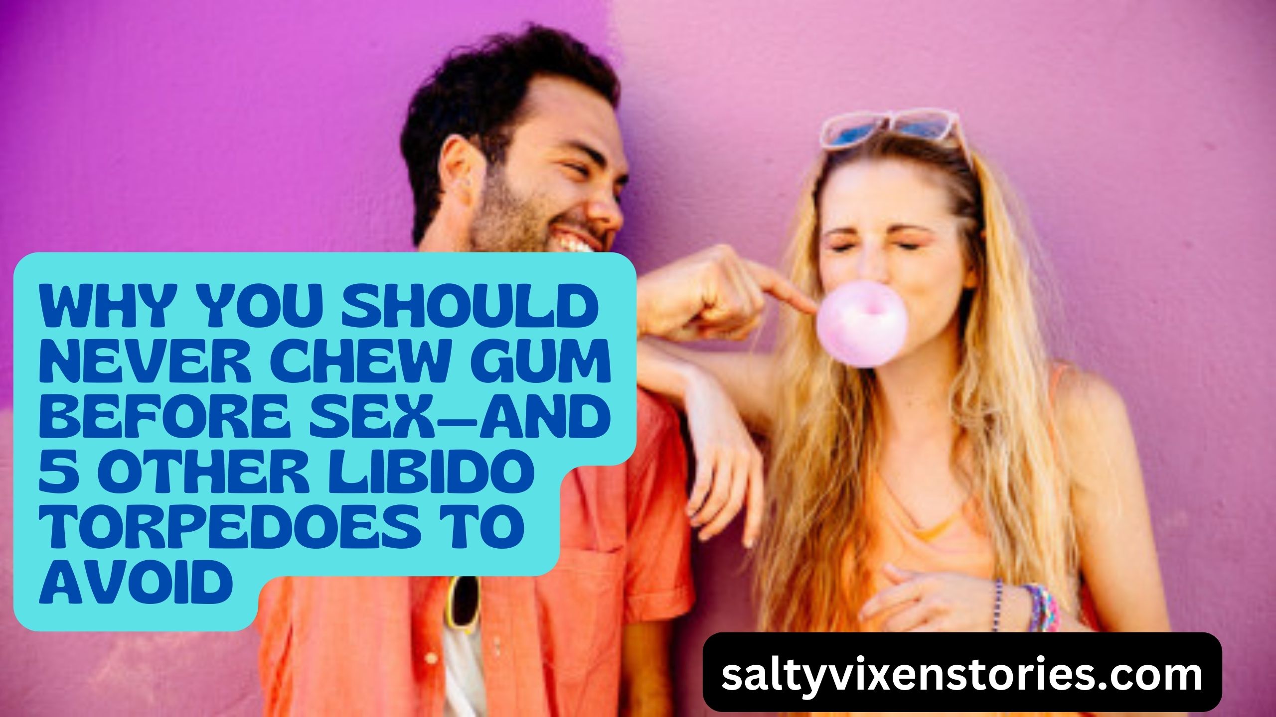 Why You Should Never Chew Gum Before Sex Salty Vixen Stories Bedtime