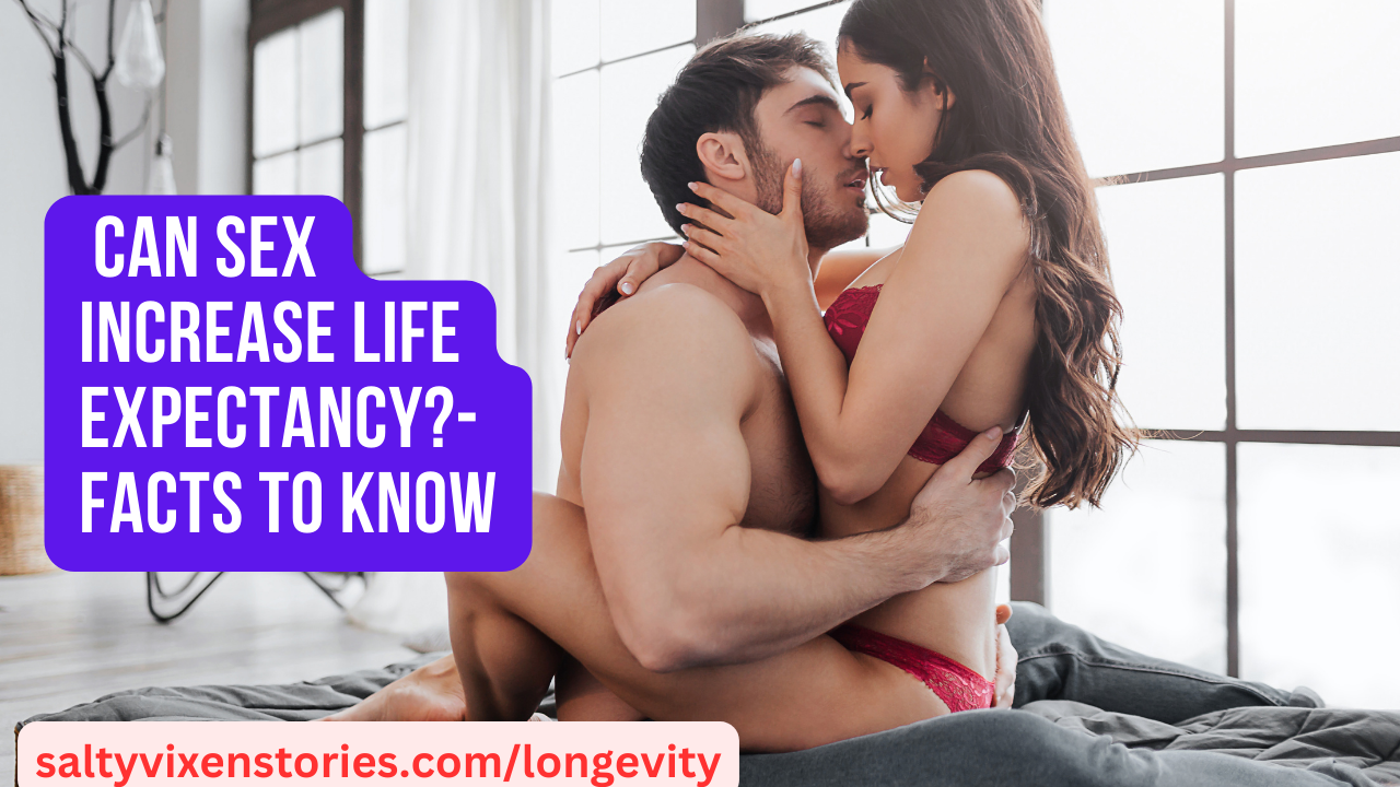 Can Sex Increase Life Expectancy Facts To Know Salty Vixen Official