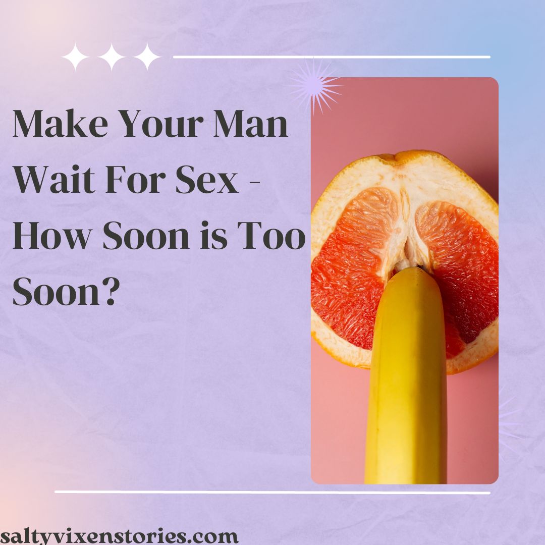 make-your-man-wait-for-sex-how-soon-is-too-soon-salty-vixen