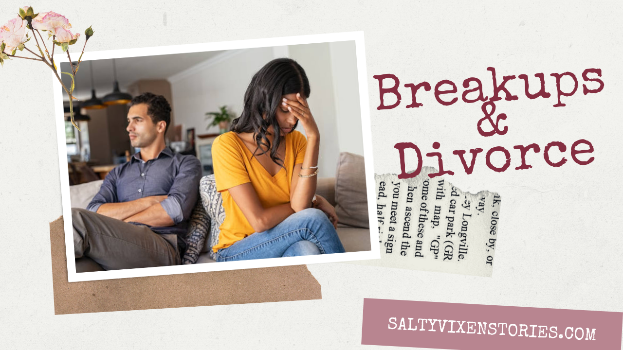 Breakups And Divorce ~ Salty Vixen Stories And More