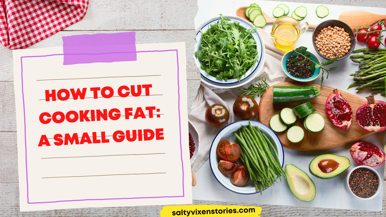 How To Cut Cooking Fat : A Small Guide - Salty Vixen Stories- Bedtime ...