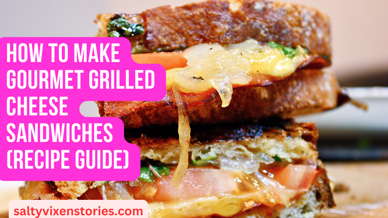 How To Make Gourmet Grilled Cheese Sandwiches Recipe Guide Salty Vixen Official Website 6182