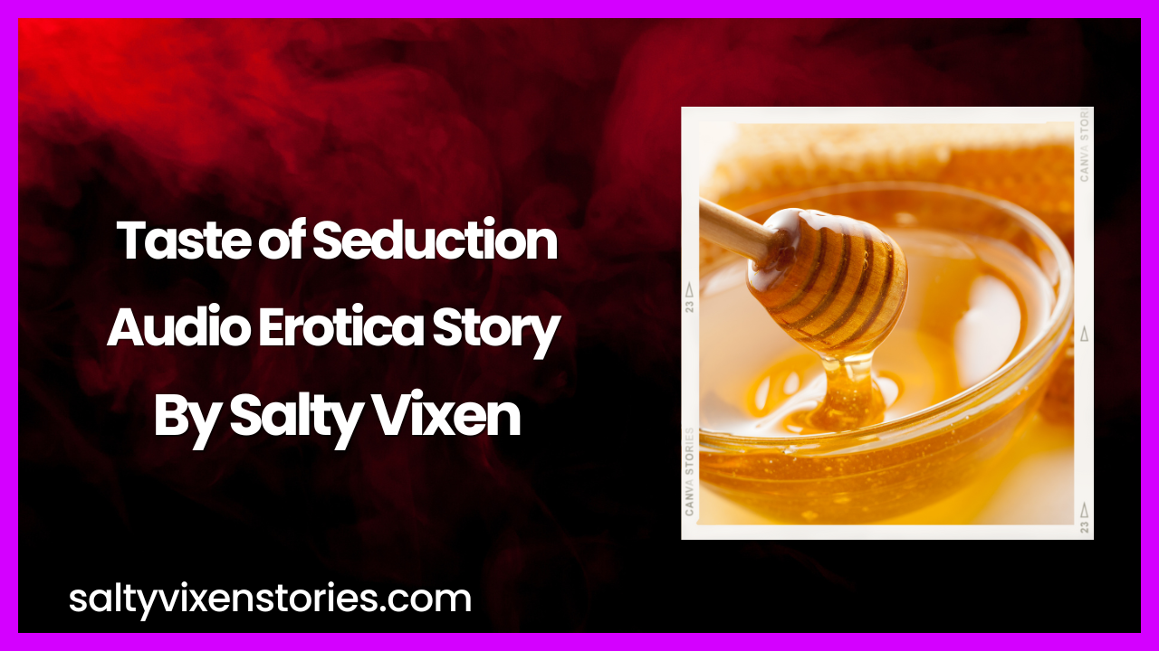 Taste Of Seduction Audio Erotica Story By Salty Vixen Salty Vixen