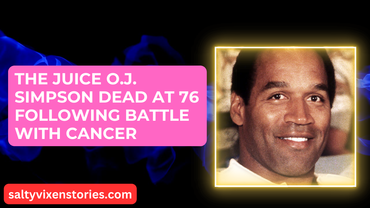 The Juice O.J. Simpson Dead At 76 Following Battle With Cancer - Salty ...